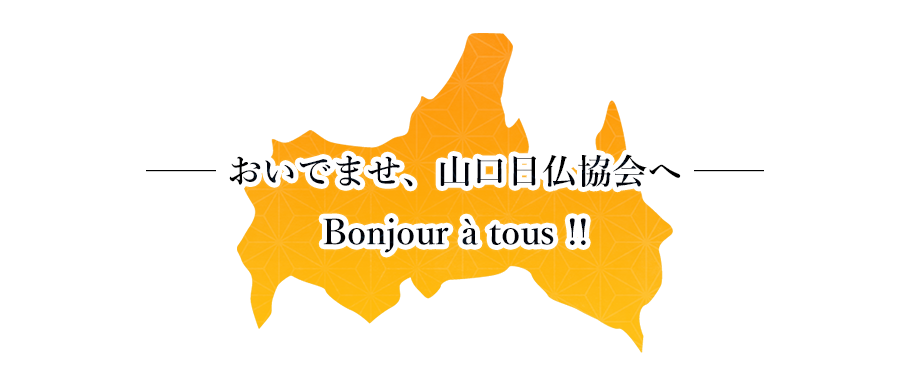 おいでませ、山口日仏協会へBonjour à tous !! Bienvenue sur notre site internet.