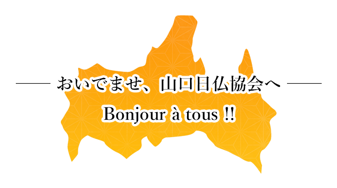 おいでませ、山口日仏協会へBonjour à tous !! Bienvenue sur notre site internet.